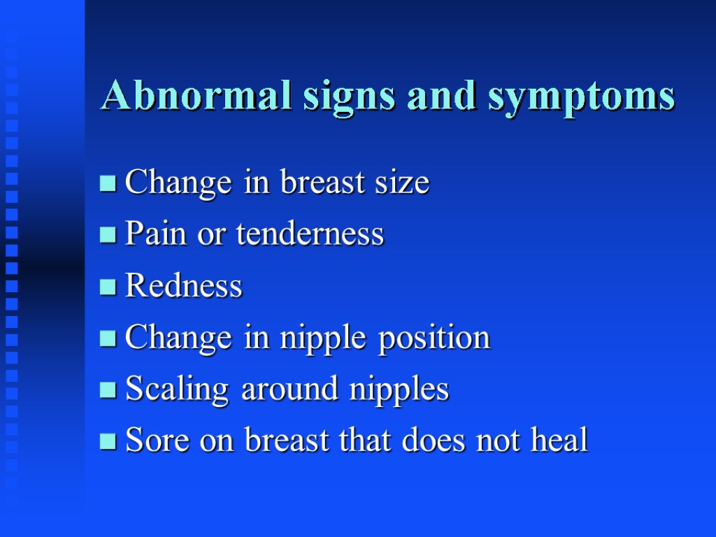 Abnormal signs and symptoms Change in breast size Pain or tenderness Redness Change in